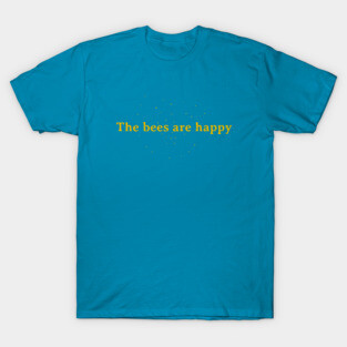 The bees are happy T-Shirt