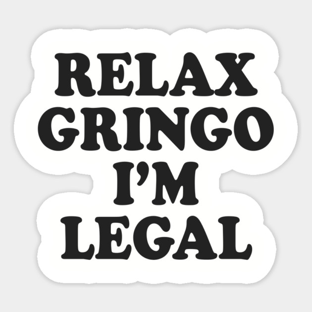 Relax Gringo I'm Legal Sticker by Cosmo Gazoo