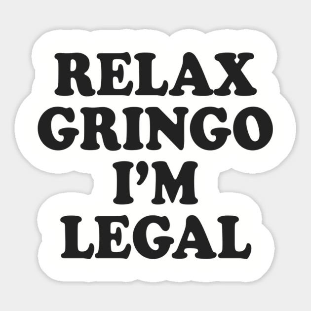 Relax Gringo I'm Legal Magnet by Cosmo Gazoo