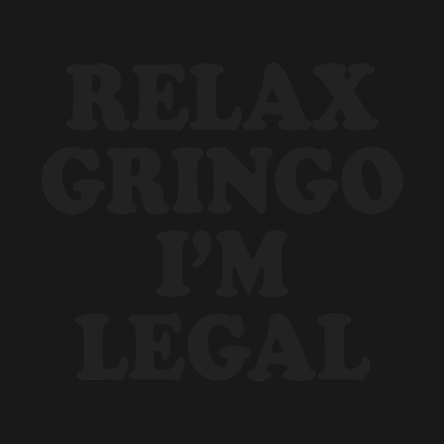 Relax Gringo I'm Legal by Cosmo Gazoo