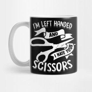 I'm Left Handed And I Hate Your Scissors Mug