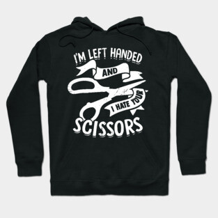 I'm Left Handed And I Hate Your Scissors Hoodie