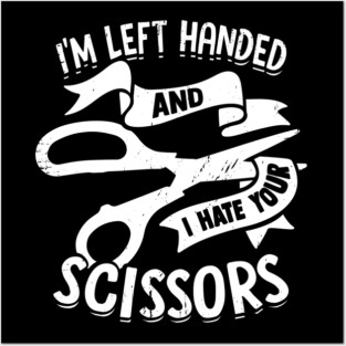 I'm Left Handed And I Hate Your Scissors Posters and Art