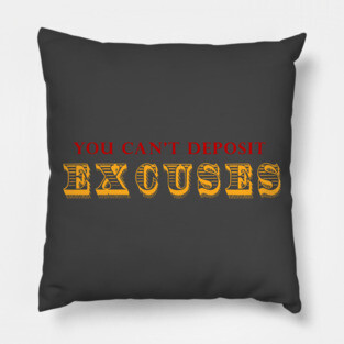 You Can't Deposit Excuses Pillow
