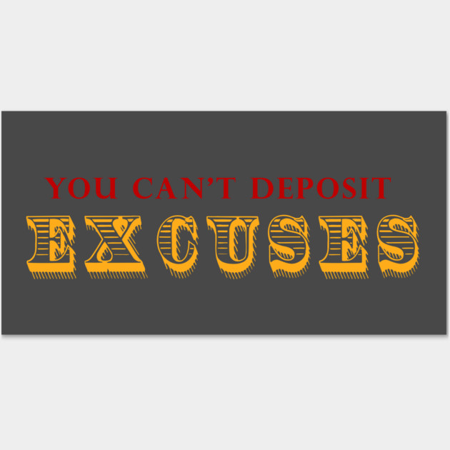 You Can't Deposit Excuses Wall Art by alblais