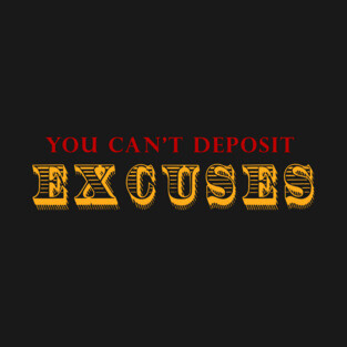 You Can't Deposit Excuses T-Shirt