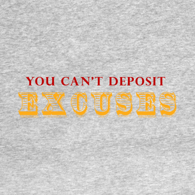 You Can't Deposit Excuses by alblais