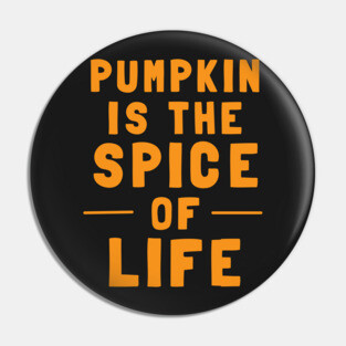 Pumpkin Is The Spice Of Life Pin