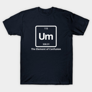 Um The Element of Confusion T-Shirt