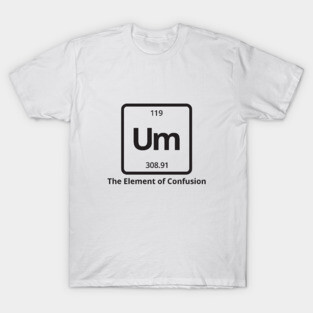 Um The Element of Confusion T-Shirt