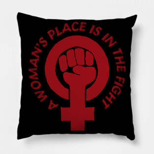 A Woman's Place Is In The Fight - Feminist, Socialist, Raised Fist Pillow