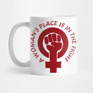 A Woman's Place Is In The Fight - Feminist, Socialist, Raised Fist Mug