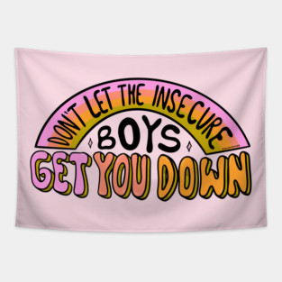 Don't let the insecure boys get you down Tapestry