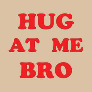 Hug At Me Bro - Just the words T-Shirt
