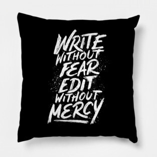 Write Without Fear. Edit Without Mercy. Pillow