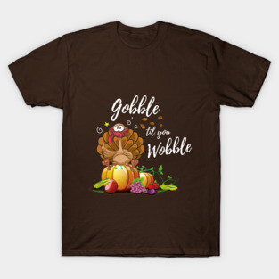 Gobble Til You Wobble Funny Thanksgiving Day Dinner Shirt T-Shirt