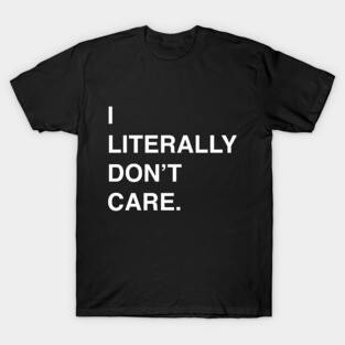 I Literally Don't Care T-Shirt for the Apathetic T-Shirt