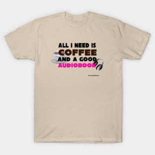 All I Need is Coffee and A Good Audiobook T-Shirt