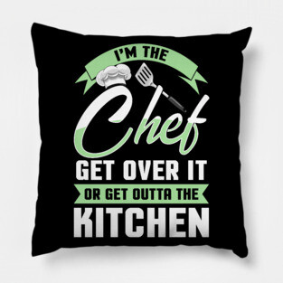 Funny I'm The Chef Get Over It Or Get Outta The Kitchen Pillow
