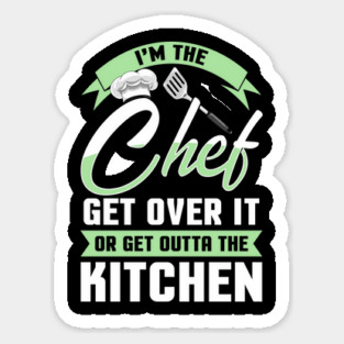 Funny I'm The Chef Get Over It Or Get Outta The Kitchen Sticker