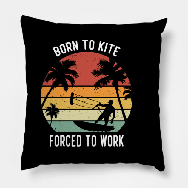 Born to kite forced to work Pillow by Tshirtiz