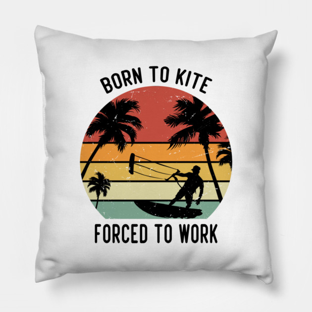 Born to kite forced to work Pillow by Tshirtiz