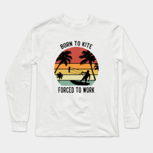 Born to kite forced to work Long Sleeve T-Shirt