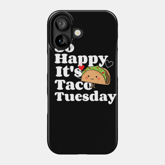 So Happy It's Taco Tuesday Phone Case by MCALTees