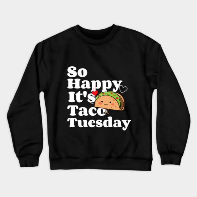 So Happy It's Taco Tuesday Crewneck Sweatshirt by MCALTees