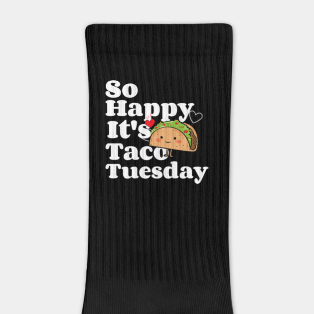 So Happy It's Taco Tuesday by MCALTees