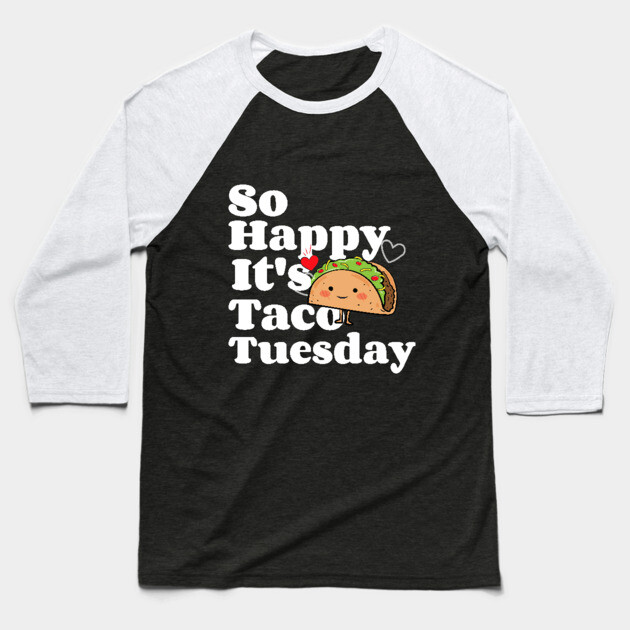So Happy It's Taco Tuesday Baseball T-Shirt by MCALTees