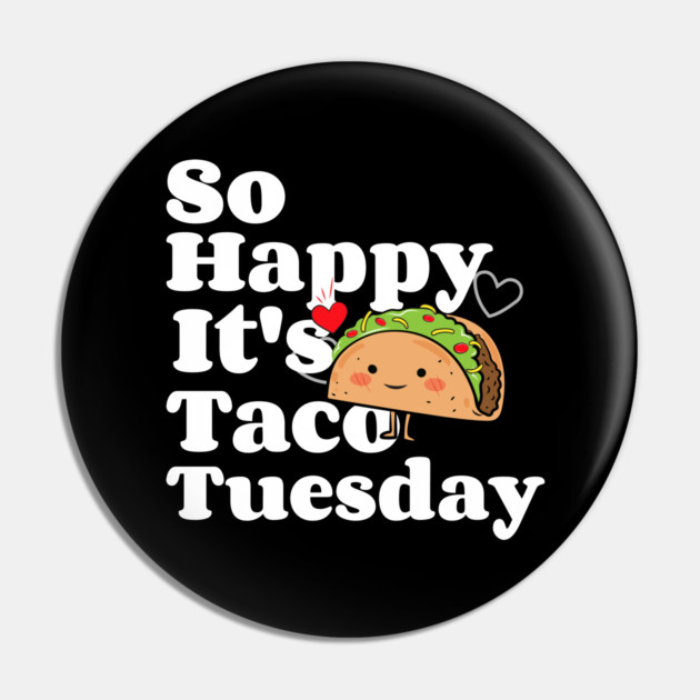 So Happy It's Taco Tuesday Pin by MCALTees