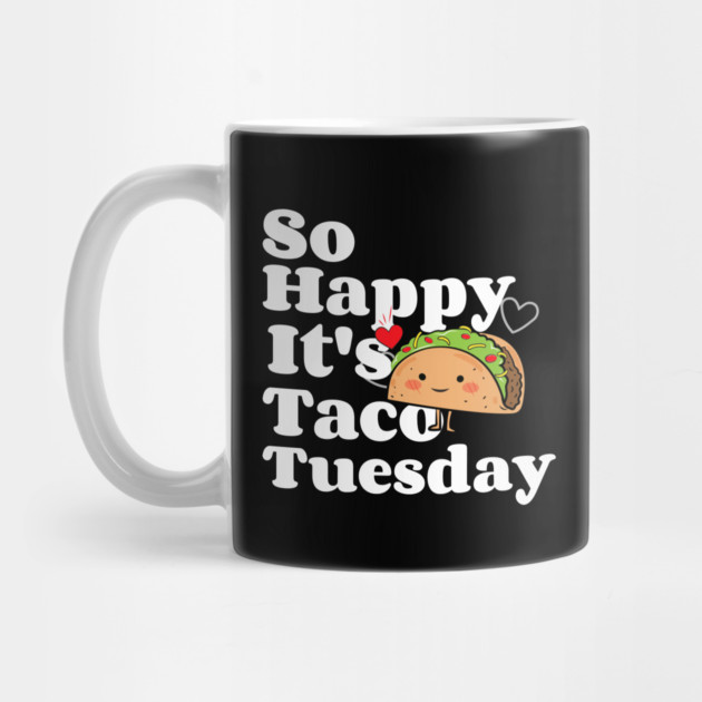 So Happy It's Taco Tuesday by MCALTees