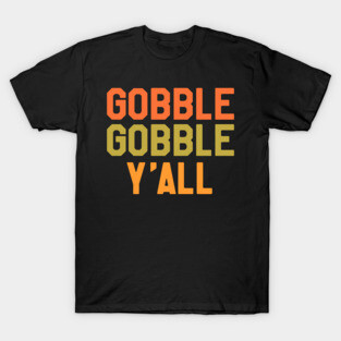 Thanksgiving Day Turkey - Gobble Gobble Yall T-Shirt