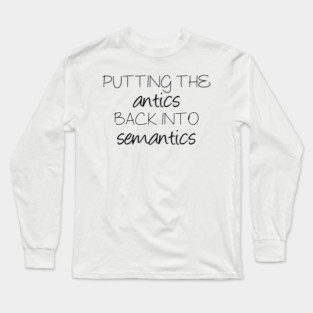 Putting the antics back into semantics | Linguistics Long Sleeve T-Shirt