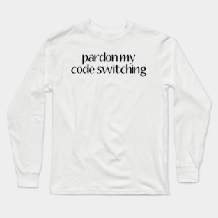 Pardon My Code Switching | Linguistics Long Sleeve T-Shirt