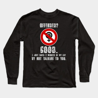 Offended? Good. Long Sleeve T-Shirt