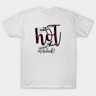 Is it Hot In Here, or Is It My Audiobook T-Shirt