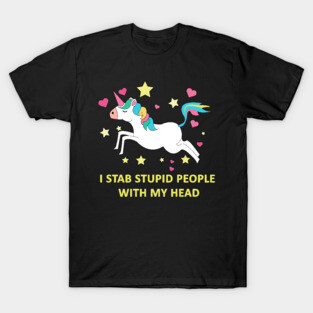Unicorn, I stab stupid people with my head T-Shirt