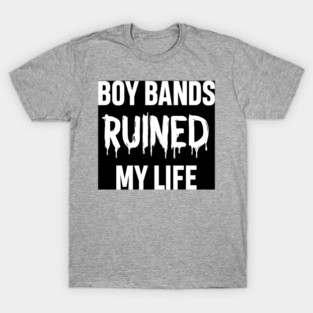 Boy Bands Ruined My Life T-Shirt