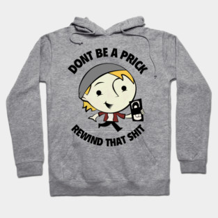 Don't Be A Prick, Rewind That Shit Hoodie