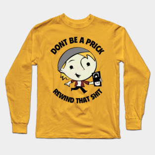 Don't Be A Prick, Rewind That Shit Long Sleeve T-Shirt