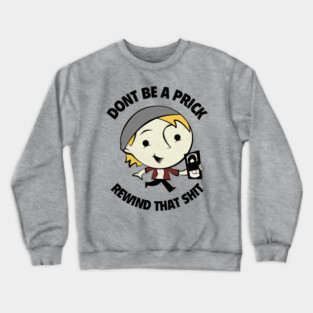 Don't Be A Prick, Rewind That Shit Crewneck Sweatshirt