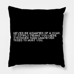 Never Be Ashamed of a Scar Pillow
