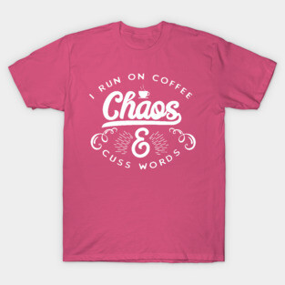 I run on coffee chaos and cuss words T-Shirt
