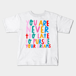 You’re never too late to pursue your dreams Kids T-Shirt