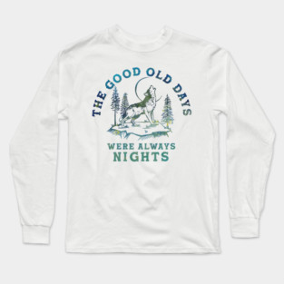 The Good Old Days Were Always Nights. Wolf Howling At The Moon Art Long Sleeve T-Shirt