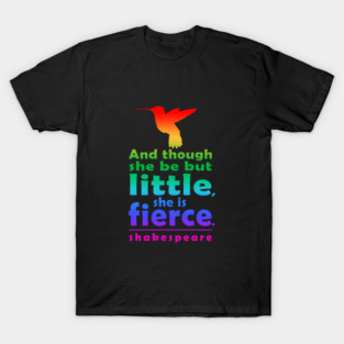 And though she be but little, she is fierce T-Shirt