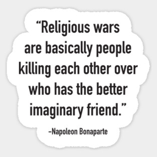 Religious wars are basically people killing each other over who has the better imaginary friend. Sticker