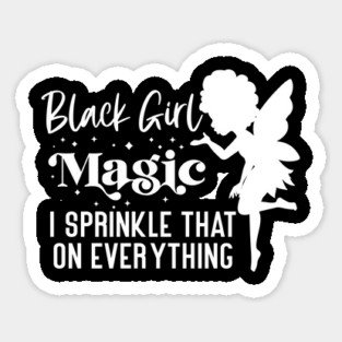 Black Girl Magic I Sprinkle That On Everything Sticker